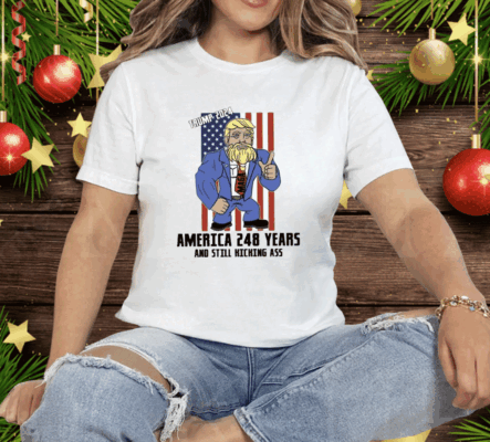 Trump 2024 America 248 Years And Still Kicking Ass Tee Shirt