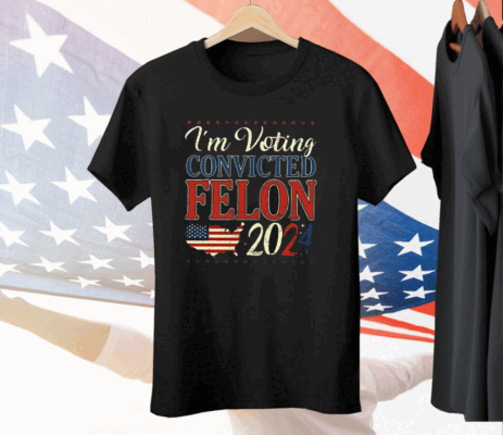 Trump 2024 Convicted Felon I’m Voting Convicted Felon 2024 Tee Shirt