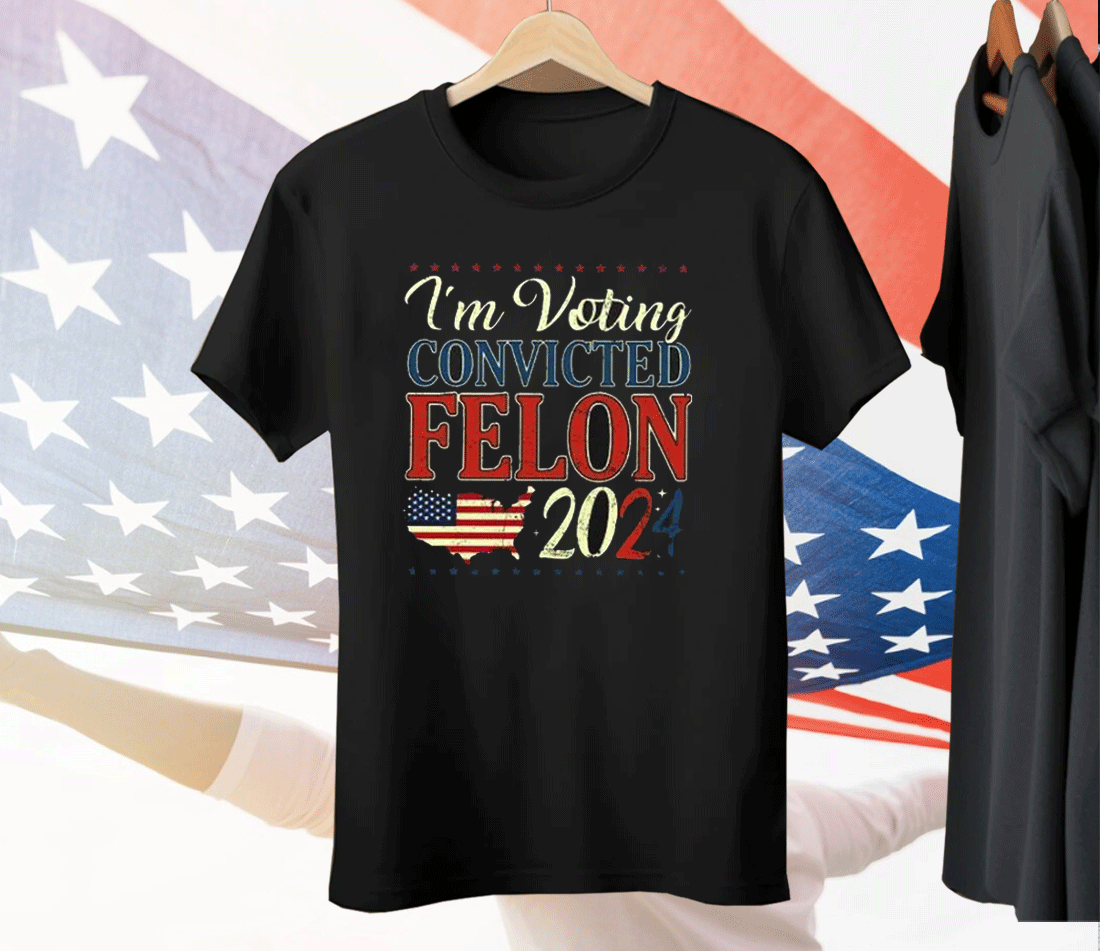 Trump 2024 Convicted Felon I’m Voting Convicted Felon 2024 Tee Shirt Trump 2024 Convicted Felon I’m Voting Convicted Felon 2024 Tee Shirt