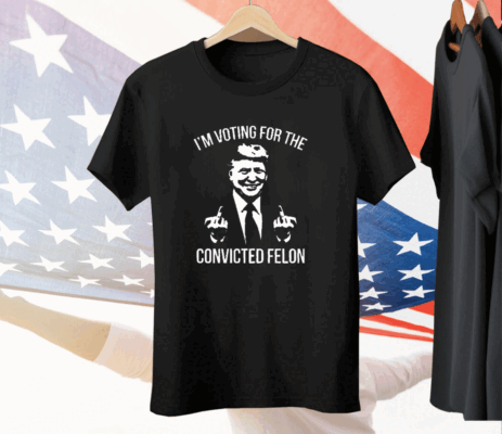 Trump Middle Finger 2024 I’m Voting For The Convicted Felon Tee Shirt