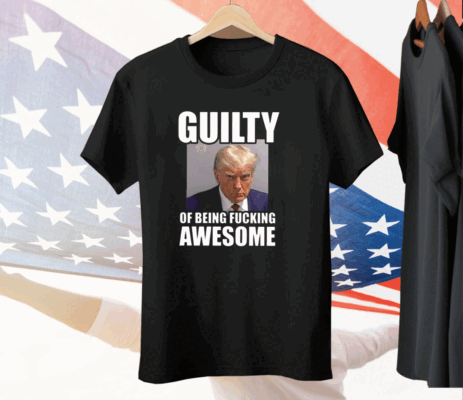 Trump Mugshot Guilty Of Being Fucking Awesome Tee Shirt