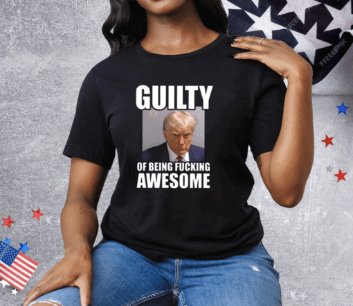 Trump Mugshot Guilty Of Being Fucking Awesome Tee Shirt - Image 3