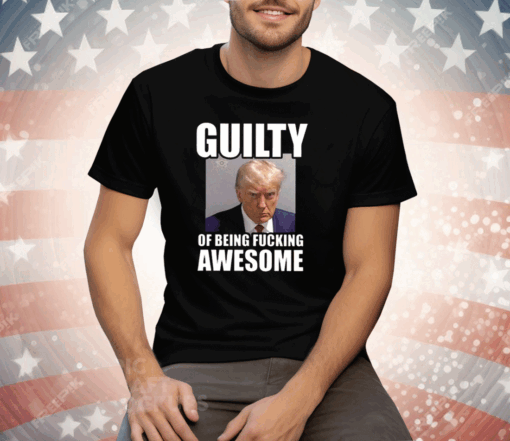 Trump Mugshot Guilty Of Being Fucking Awesome Tee Shirt - Image 2