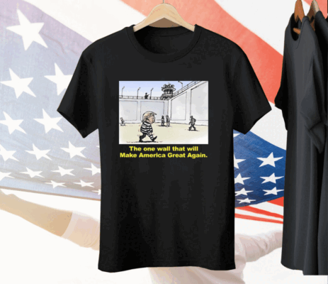 Trump The One Wall That Will Make America Great Again Tee Shirt