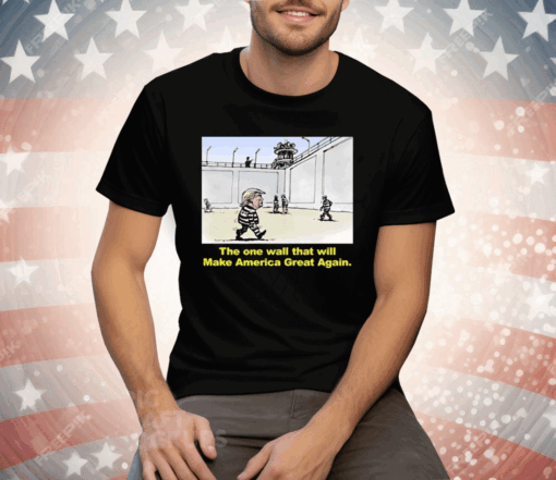 Trump The One Wall That Will Make America Great Again Tee Shirt