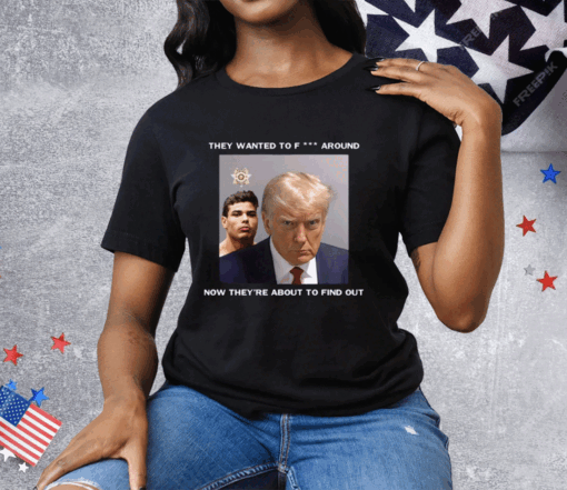 Trump X Paulo Mugshot They Want To Fuck Around Tee Shirt