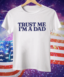 Trust Me Im A Dad Tee Shirt
