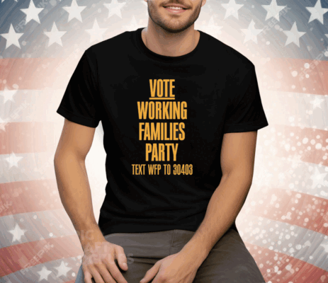 Vote Working Families Party Text WFP To 30403 Premium Tee Shirt