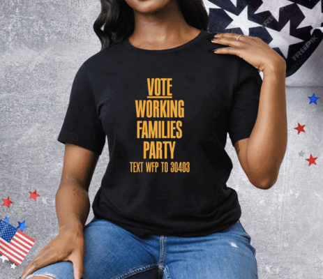 Vote Working Families Party Text WFP To 30403 Premium Tee Shirt