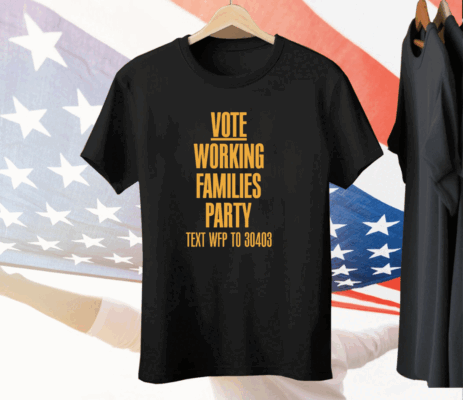 Vote Working Families Party Text WFP To 30403 Premium Tee Shirt