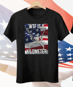 WTF Is A Kilometer Tee Shirt
