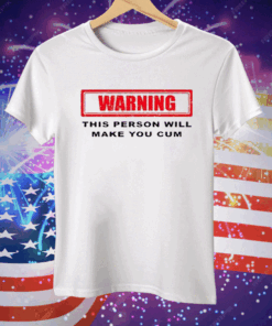 Warning This Person Will Make You Cum Tee Shirt
