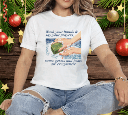 Wash Your Hands & Say Your Prayers Cause Germs And Jesus Are Everywhere Tee Shirt