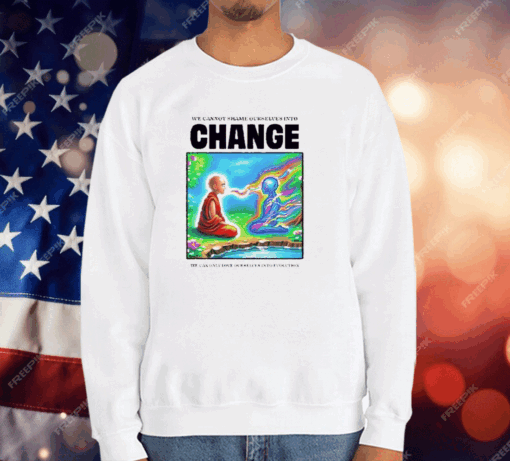 We Cannot Shame Ourselves Into Change We Can Only Love Ourselves Into Evolution T-Shirt - Image 3