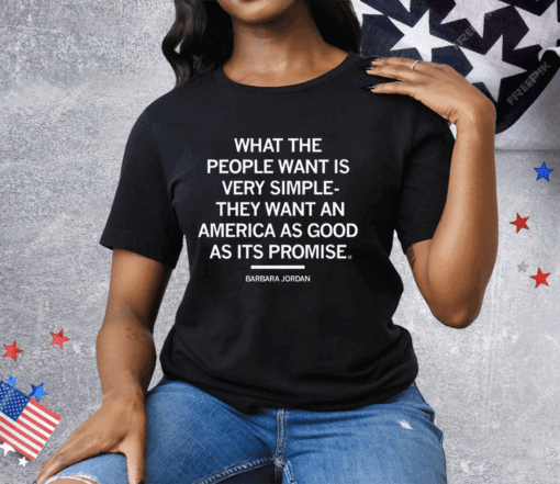 What The People Want Is Very Simple – They Want An America As Good As Its Promise Tee Shirt