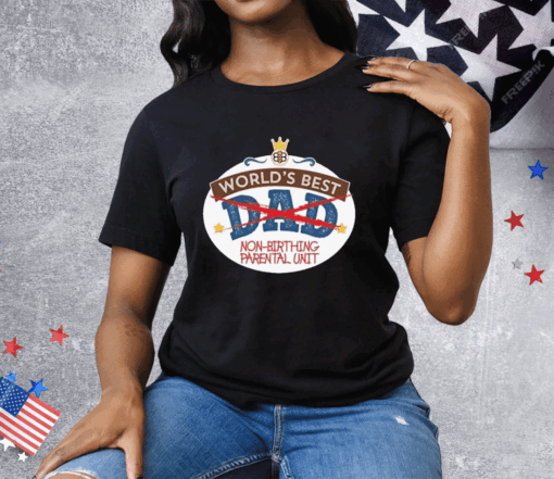 World’s Best Non-Birthing Parental Unit Tee Shirt