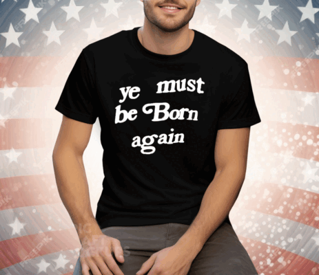 Ye Must Be Born Again Tee Shirt