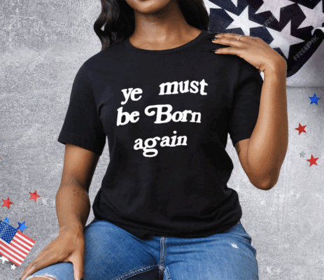 Ye Must Be Born Again Tee Shirt