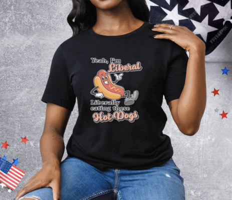 Yeah I’m Liberal Liberally Eating These Hot Dogs Tee Shirt