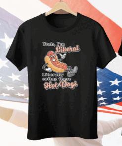 Yeah I’m Liberal Liberally Eating These Hot Dogs Tee Shirt