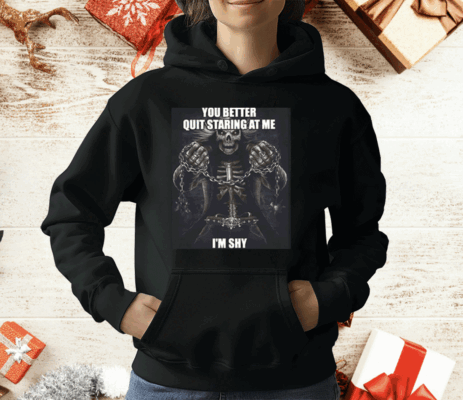 You Better Quit Staring At Me I’m Shy T-Shirt