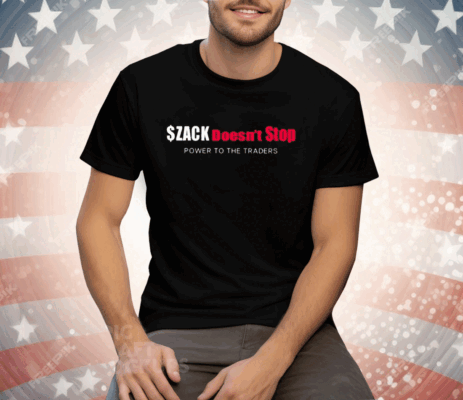 Zack Doesn’t Stop Power To The Traders Tee Shirt