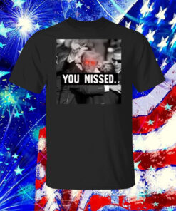 You Missed Trump Shirt