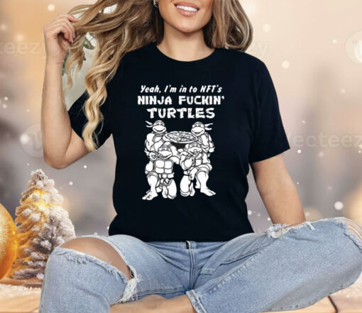 Yeah I’m In To Nft’s Ninja Fuckin Turtles Shirt