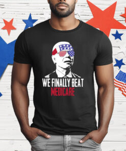 4th Of July We Finally Beat Medicare T-Shirt