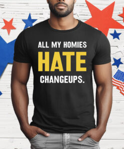 All my homies hate changeups T-Shirt