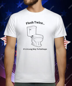 Toilet flush twice it’s a long way to fairhope T-Shirt