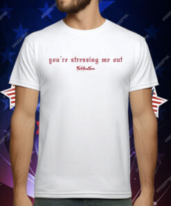 You’re Stressing Me Out The Home Team T-Shirt