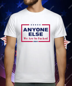 Anyone Else We Are So Fucked 2024 T-Shirt