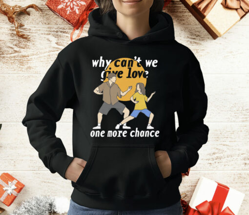 Why Can’t We Give Love One More Chance T-Shirt