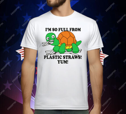 I'm So Full From Plastic Straws Yum T-Shirt