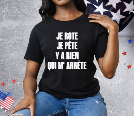 Je Rote Je Pete Y A Rien Qui M’ Arrete Tee Shirt