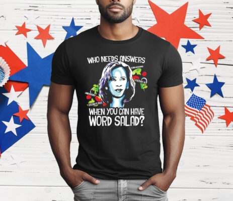 Kamala Harris Who Needs Answers When You Can Have Word Salad T-Shirt