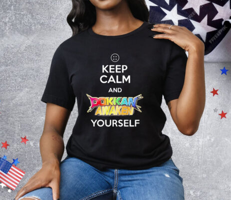 Keep Calm And Dokkan Awaken Yourself Tee Shirt