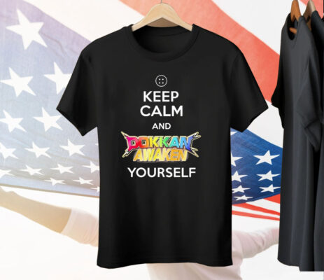 Keep Calm And Dokkan Awaken Yourself Tee Shirt