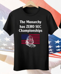 The Monarchy Has Zero Sec Championships Tee Shirt