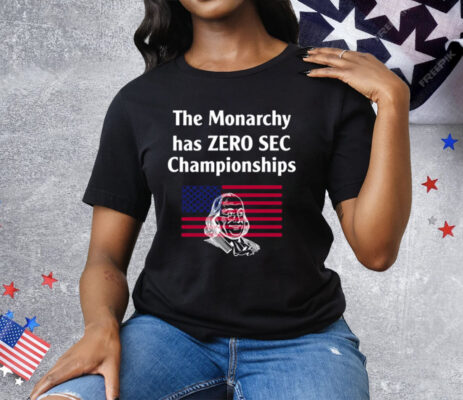 The Monarchy Has Zero Sec Championships Tee Shirt