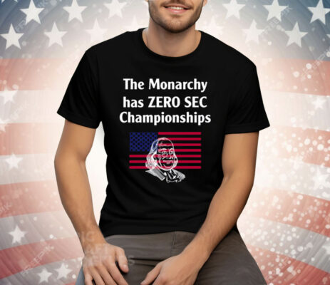 The Monarchy Has Zero Sec Championships Tee Shirt