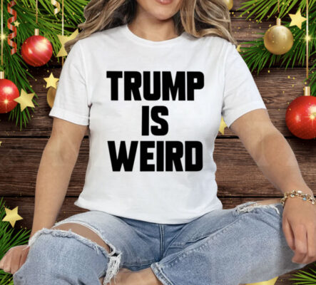 Trump Is Weird Tee Shirt