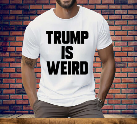 Trump Is Weird Tee Shirt