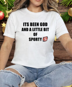 Its Been God And A Little Bit Of Sporty Tee Shirt