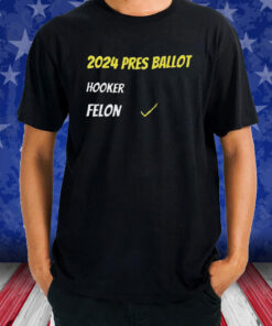 2024 Pres Ballot Hooker Felon T-Shirt