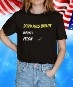 2024 Pres Ballot Hooker Felon T-Shirt