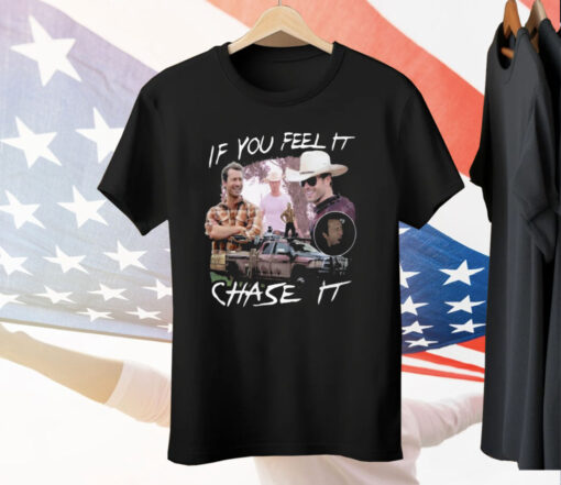 If You Feel It Chase It Tee Shirt