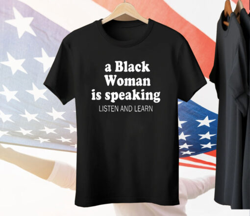 A Black Woman Is Speaking Listen And Learn Lady Tee Shirt