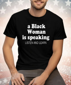 A Black Woman Is Speaking Listen And Learn Lady Tee Shirt